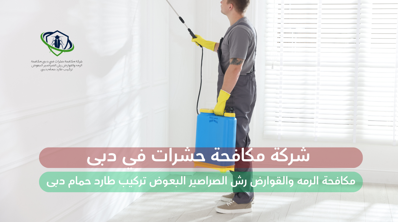 شركة مكافحة حشرات في دبى مكافحة الرمه والقوارض رش الصراصير البعوض تركيب طارد حمام دبى
